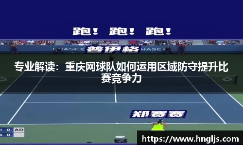 专业解读：重庆网球队如何运用区域防守提升比赛竞争力