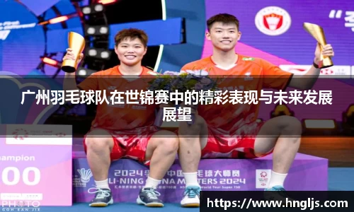 广州羽毛球队在世锦赛中的精彩表现与未来发展展望