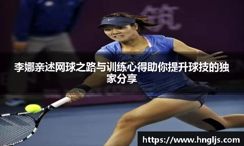 李娜亲述网球之路与训练心得助你提升球技的独家分享