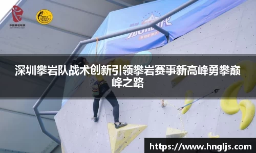 深圳攀岩队战术创新引领攀岩赛事新高峰勇攀巅峰之路
